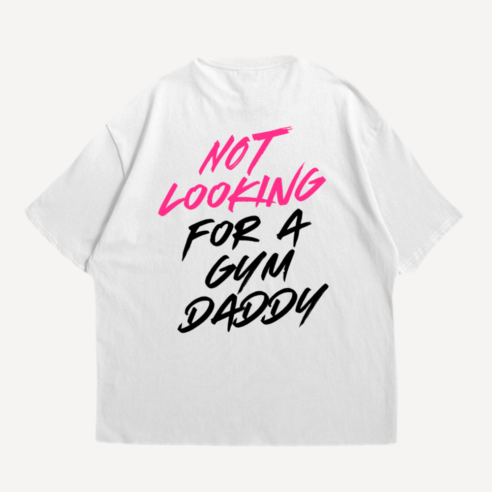 Not Looking For A Gym Daddy Oversized Shirt (Backprint)