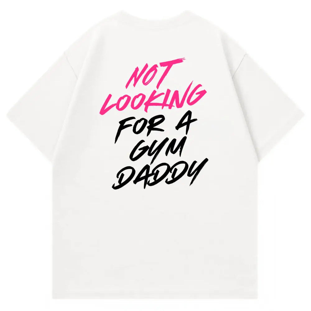 Not Looking For A Gym Daddy Oversized Shirt